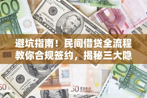 武汉避坑指南！民间借贷全流程教你合规签约，揭秘三大隐形陷阱