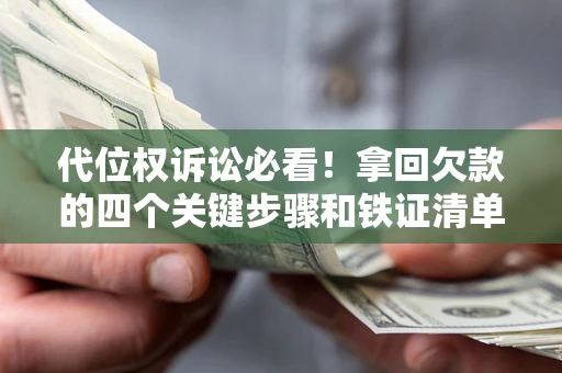武汉代位权诉讼必看！拿回欠款的四个关键步骤和铁证清单