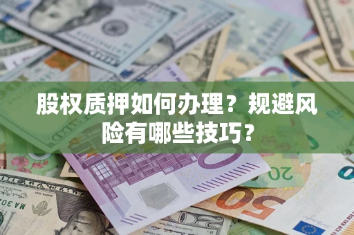 武汉股权质押如何办理？规避风险有哪些技巧？