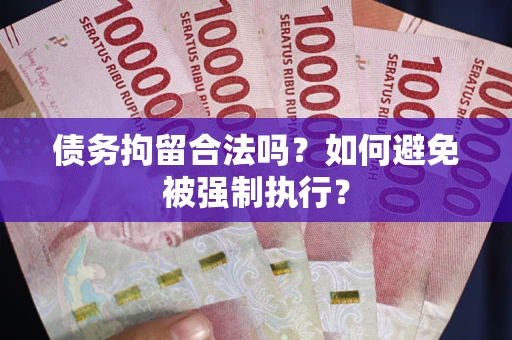 武汉债务拘留合法吗？如何避免被强制执行？