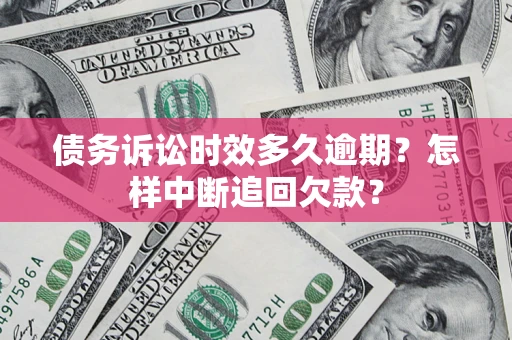 武汉债务诉讼时效多久逾期？怎样中断追回欠款？