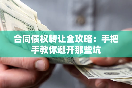 武汉合同债权转让全攻略：手把手教你避开那些坑
