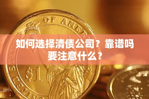 武汉如何选择清债公司？靠谱吗要注意什么？