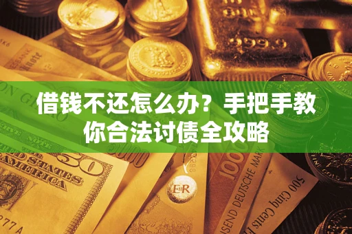武汉借钱不还怎么办？手把手教你合法讨债全攻略