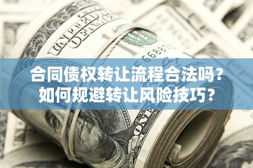 武汉合同债权转让流程合法吗？如何规避转让风险技巧？
