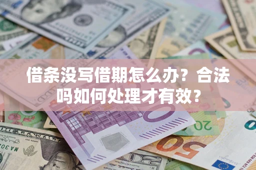 武汉借条没写借期怎么办？合法吗如何处理才有效？