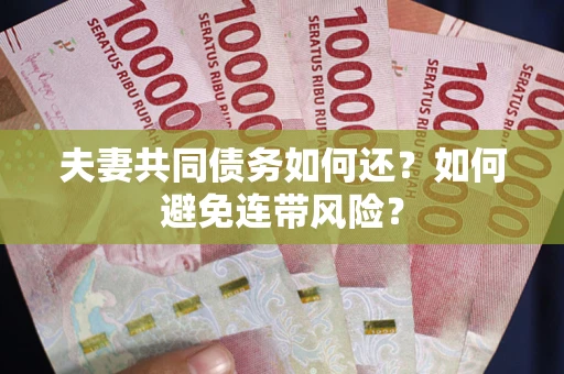 武汉夫妻共同债务如何还？如何避免连带风险？