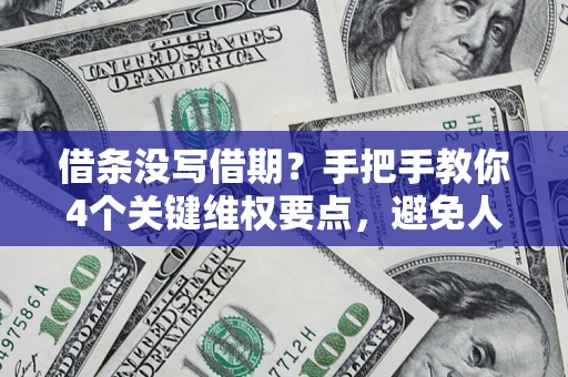武汉借条没写借期？手把手教你4个关键维权要点，避免人财两空