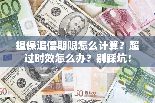武汉担保追偿期限怎么计算？超过时效怎么办？别踩坑！