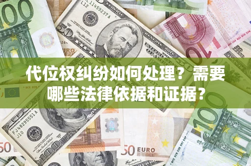 武汉代位权纠纷如何处理？需要哪些法律依据和证据？