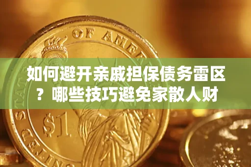 武汉如何避开亲戚担保债务雷区？哪些技巧避免家散人财