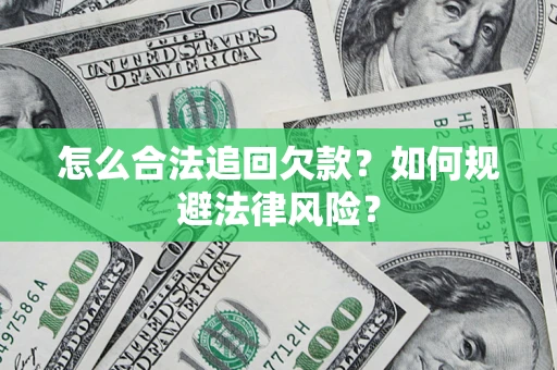 武汉怎么合法追回欠款？如何规避法律风险？
