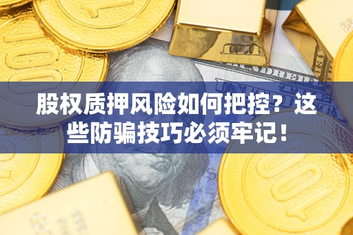 武汉股权质押风险如何把控？这些防骗技巧必须牢记！
