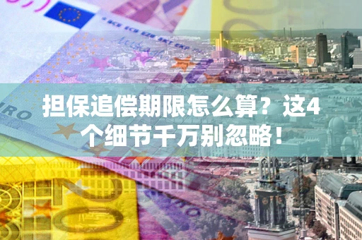 武汉担保追偿期限怎么算?这4个细节千万别忽略! 武汉担保追偿期限怎么算?这4个细节千万别忽略!