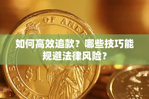武汉如何高效追款？哪些技巧能规避法律风险？