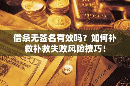 武汉借条无签名有效吗？如何补救补救失败风险技巧！